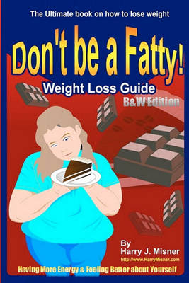 Book cover for Don't Be A Fatty - Weight Loss Guide B&W Edition Having More Energy & Feeling Better About Yourself