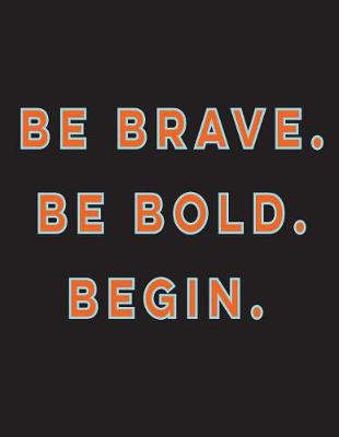 Book cover for Be Brave. Be Bold. Begin.