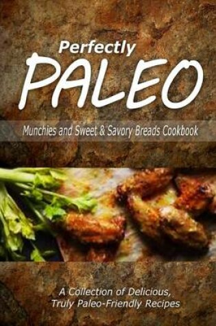 Cover of Perfectly Paleo - Munchies and Sweet & Savory Breads Cookbook