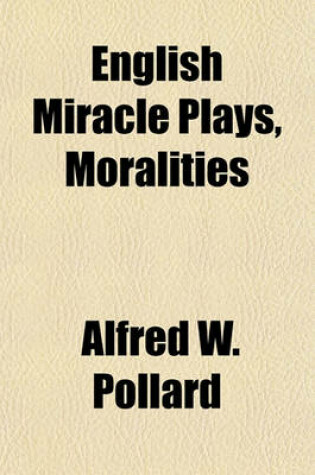 Cover of English Miracle Plays, Moralities