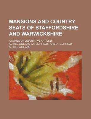 Book cover for Mansions and Country Seats of Staffordshire and Warwickshire; A Series of Descriptive Articles