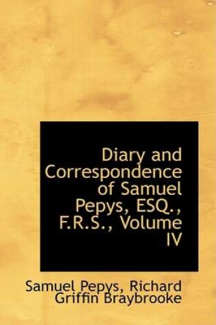 Cover of Diary and Correspondence of Samuel Pepys, Esq., F.R.S., Volume IV
