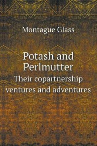 Cover of Potash and Perlmutter Their Copartnership Ventures and Adventures