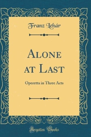 Cover of Alone at Last: Operetta in Three Acts (Classic Reprint)
