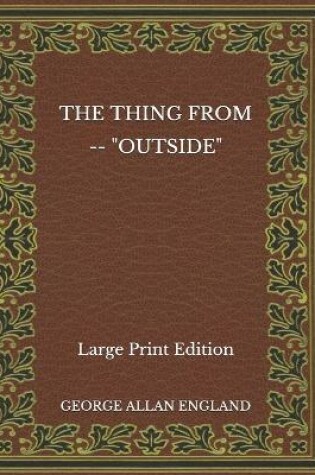 Cover of The Thing From -- "Outside" - Large Print Edition