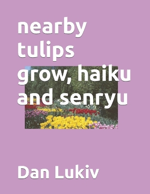 Book cover for nearby tulips grow, haiku and senryu