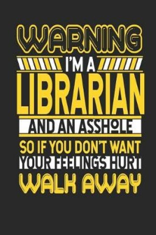 Cover of Warning I'm a Librarian and an Asshole So If You Don't Want Your Feelings Hurt Walk Away