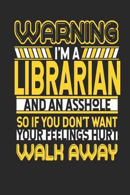 Book cover for Warning I'm a Librarian and an Asshole So If You Don't Want Your Feelings Hurt Walk Away