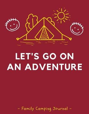 Book cover for Let's Go On An Adventure - Family Camping Journal