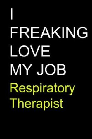 Cover of I Freaking Love My Job Respiratory Therapist