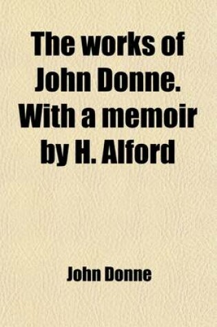 Cover of The Works of John Donne. with a Memoir by H. Alford