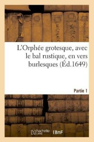 Cover of L'Orphée Grotesque, Avec Le Bal Rustique, En Vers Burlesques. Partie 1