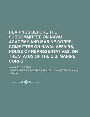 Book cover for Hearings Before the Subcommittee on Naval Academy and Marine Corps, Committee on Naval Affairs, House of Representatives, on the Status of the U.S. Ma