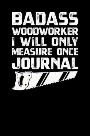 Cover of Badass Woodworker I Will Only Measure Once Journal