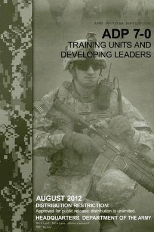 Cover of Army Doctrine Publication ADP 7-0 Training Units and Developing Leaders August 2012