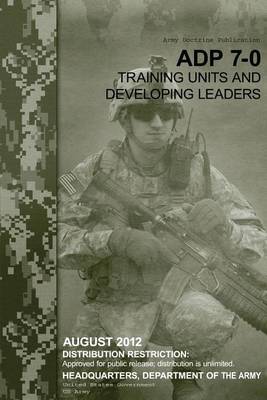 Book cover for Army Doctrine Publication ADP 7-0 Training Units and Developing Leaders August 2012