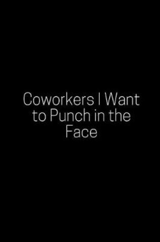 Cover of Coworkers I Want to Punch in the Face