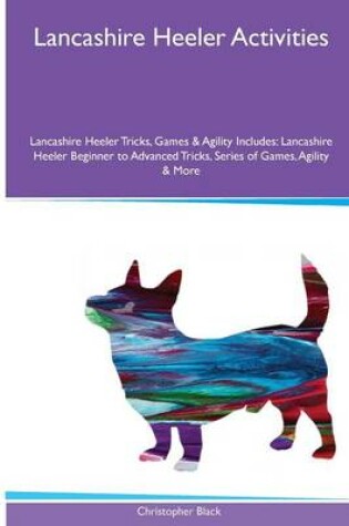 Cover of Lancashire Heeler Activities Lancashire Heeler Tricks, Games & Agility. Includes