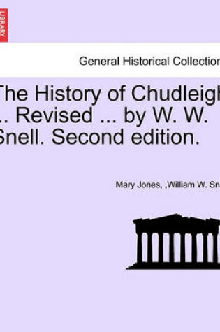 Cover of The History of Chudleigh ... Revised ... by W. W. Snell. Second Edition.