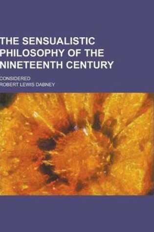 Cover of The Sensualistic Philosophy of the Nineteenth Century; Considered