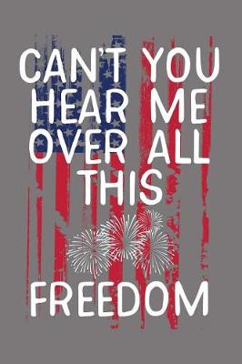 Book cover for Can't You Hear Me Over All This Freedom