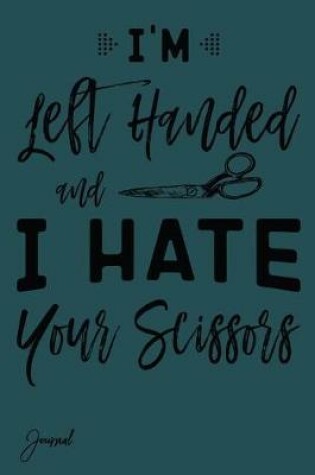 Cover of I'm Left Handed and I Hate Your Scissors Journal