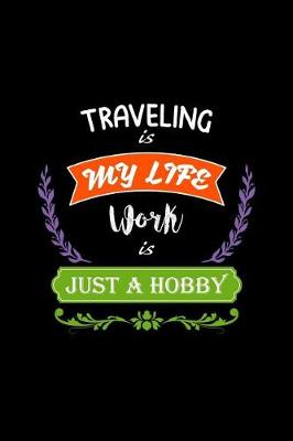 Book cover for Traveling Is My Life Work Is Just a Hobby