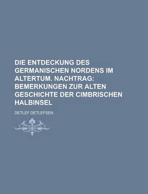 Book cover for Die Entdeckung Des Germanischen Nordens Im Altertum. Nachtrag; Bemerkungen Zur Alten Geschichte Der Cimbrischen Halbinsel