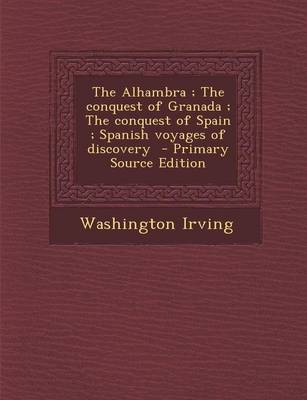 Book cover for The Alhambra; The Conquest of Granada; The Conquest of Spain; Spanish Voyages of Discovery - Primary Source Edition