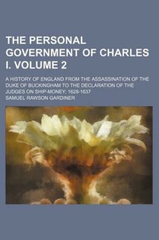 Cover of The Personal Government of Charles I. Volume 2; A History of England from the Assassination of the Duke of Buckingham to the Declaration of the Judges on Ship-Money; 1628-1637
