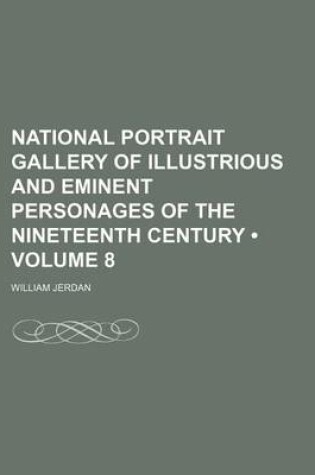 Cover of National Portrait Gallery of Illustrious and Eminent Personages of the Nineteenth Century (Volume 8)