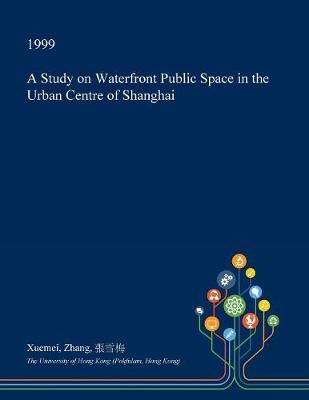 Book cover for A Study on Waterfront Public Space in the Urban Centre of Shanghai