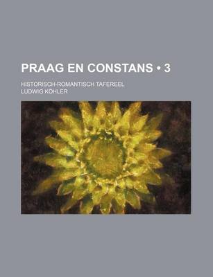 Book cover for Praag En Constans (3); Historisch-Romantisch Tafereel