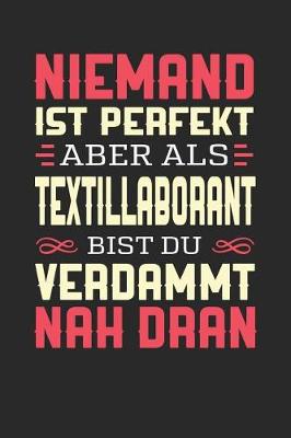 Book cover for Niemand Ist Perfekt Aber ALS Textillaborant Bist Du Verdammt Nah Dran