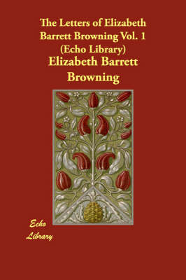 Book cover for The Letters of Elizabeth Barrett Browning Vol. 1 (Echo Library)