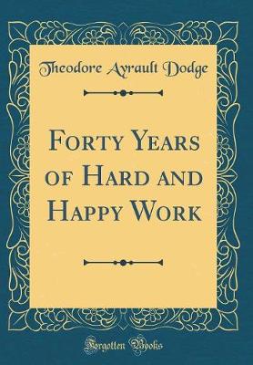 Book cover for Forty Years of Hard and Happy Work (Classic Reprint)