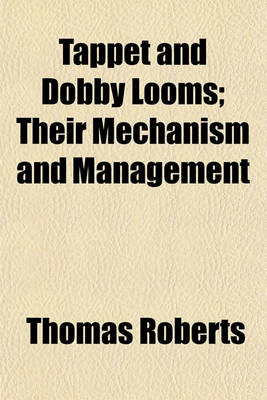 Book cover for Tappet and Dobby Looms; Their Mechanism and Management