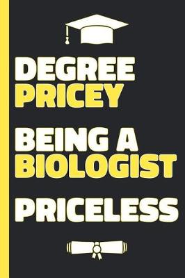 Book cover for Degree Pricey Being A Biologist Priceless