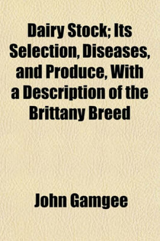 Cover of Dairy Stock; Its Selection, Diseases, and Produce, with a Description of the Brittany Breed