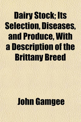 Book cover for Dairy Stock; Its Selection, Diseases, and Produce, with a Description of the Brittany Breed