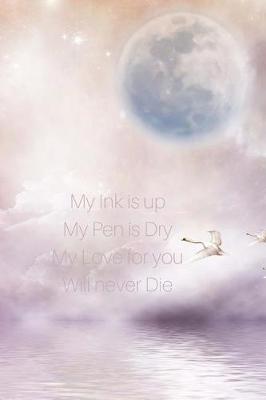 Book cover for My Ink is up My Pen is Dry My Love for you Will never Die