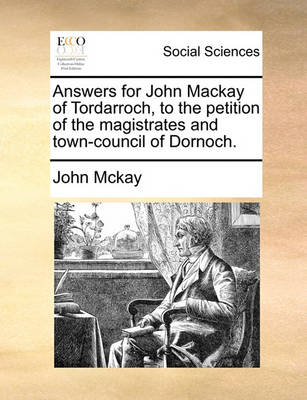 Book cover for Answers for John MacKay of Tordarroch, to the Petition of the Magistrates and Town-Council of Dornoch.