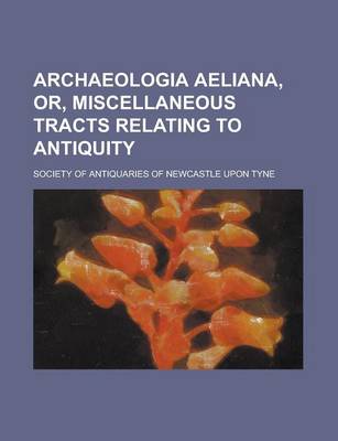 Book cover for Archaeologia Aeliana, Or, Miscellaneous Tracts Relating to Antiquity