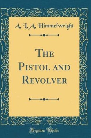 Cover of The Pistol and Revolver (Classic Reprint)