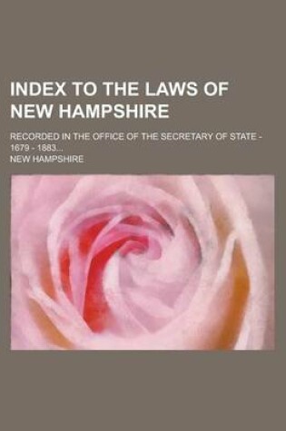 Cover of Index to the Laws of New Hampshire; Recorded in the Office of the Secretary of State - 1679 - 1883...