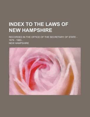 Book cover for Index to the Laws of New Hampshire; Recorded in the Office of the Secretary of State - 1679 - 1883...