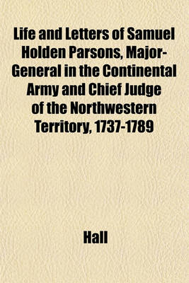 Book cover for Life and Letters of Samuel Holden Parsons, Major-General in the Continental Army and Chief Judge of the Northwestern Territory, 1737-1789