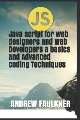 Cover of Java script for web designers and Web Developers a basics and Advanced coding Techniques