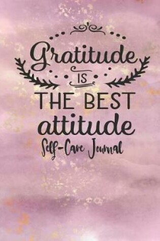 Cover of Gratitude Is The Best Attitude - Self Care Journal