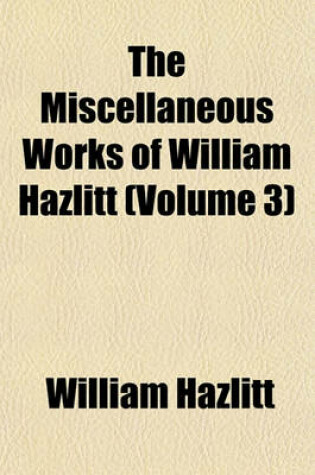 Cover of The Miscellaneous Works of William Hazlitt (Volume 3)